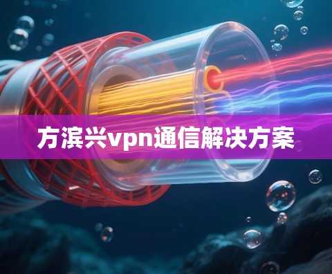 方滨兴vpn通信解决方案