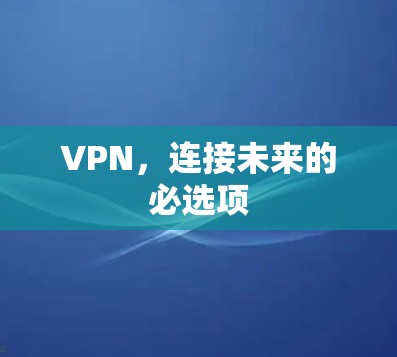 VPN，连接未来的必选项