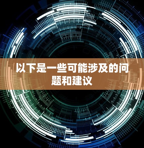 以下是一些可能涉及的问题和建议 以下是一些可能涉及的问题和建议