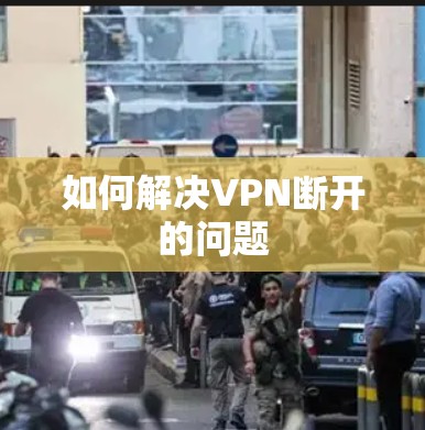 如何解决VPN断开的问题