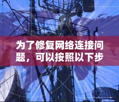 为了修复网络连接问题，可以按照以下步骤进行