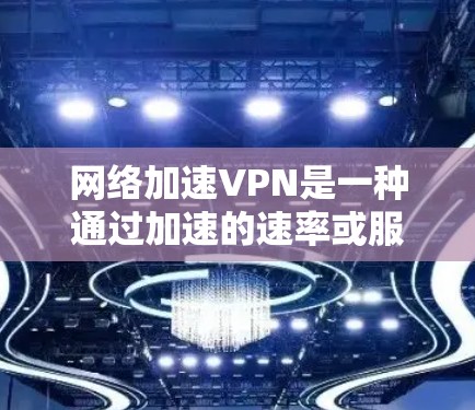 网络加速VPN是一种通过加速的速率或服务器来提升VPN性能的技术,旨在减少数据传输延迟和网络延迟,从而提升用户体验。以下是关于网络加速VPN的详细说明 网络加速VPN是一种通过加速的速率或服务器来提升VPN性能的技术,旨在减少数据传输延迟和网络延迟,从而提升用户体验。以下是关于网络加速VPN的详细说明