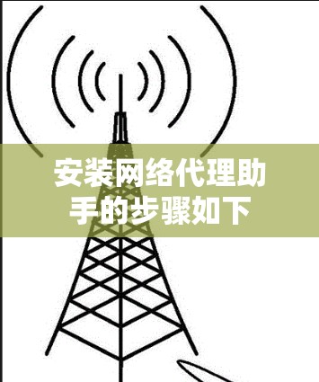 安装网络代理助手的步骤如下 安装网络代理助手的步骤如下