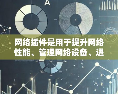 网络插件是用于提升网络性能、管理网络设备、进行网络测试和分析的工具。以下是一些常见的网络插件合集，涵盖网络协议、缓存、网络设备管理、网络工具、网络应用等