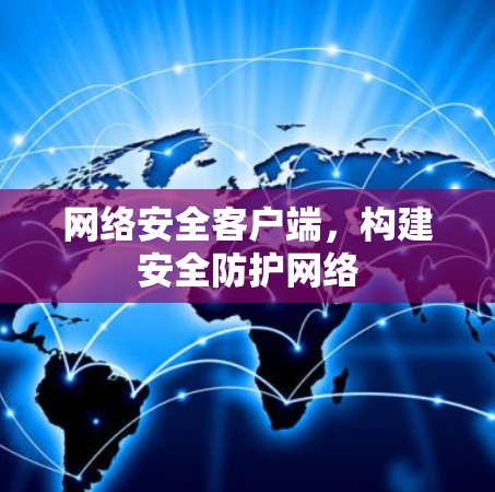 网络安全客户端,构建安全防护网络 网络安全客户端,构建安全防护网络
