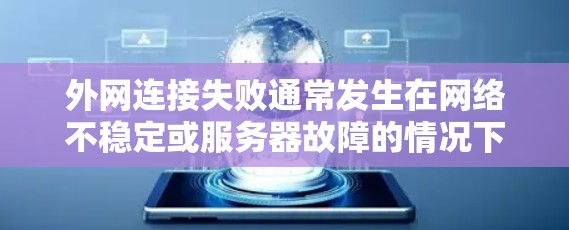 外网连接失败通常发生在网络不稳定或服务器故障的情况下。以下是一些可能的解决方案 外网连接失败通常发生在网络不稳定或服务器故障的情况下。以下是一些可能的解决方案