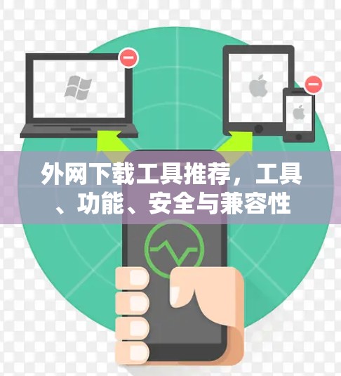 外网下载工具推荐,工具、功能、安全与兼容性 外网下载工具推荐,工具、功能、安全与兼容性