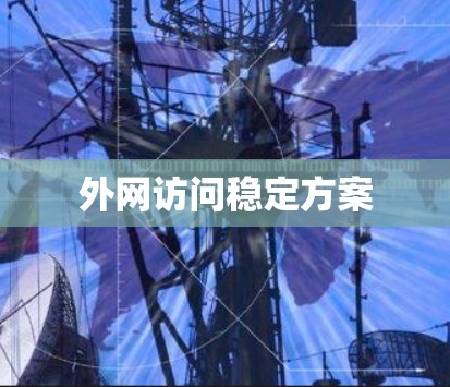 外网访问稳定方案 外网访问稳定方案