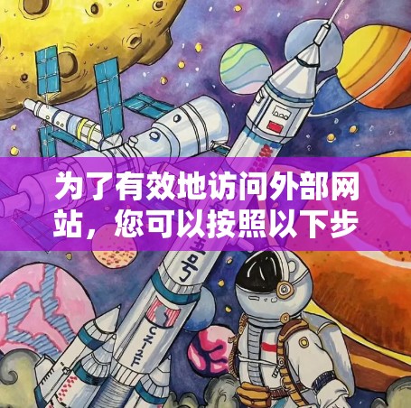 为了有效地访问外部网站,您可以按照以下步骤进行操作 为了有效地访问外部网站,您可以按照以下步骤进行操作