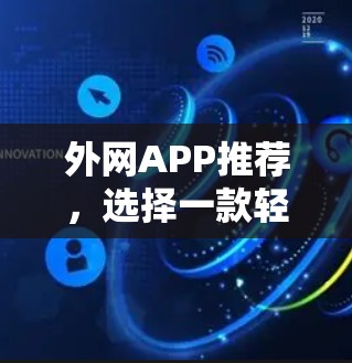 外网APP推荐，选择一款轻松搞定你的访问需求
