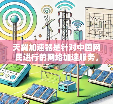 天翼加速器是针对中国网民进行的网络加速服务，主要针对的是国内互联网流量。因此，访问天翼加速器的外网访问可能涉及到一些网络控制中心（VCC）的权限问题，具体操作如下