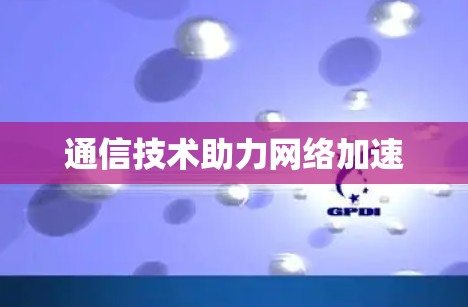 通信技术助力网络加速