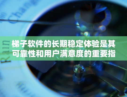 梯子软件的长期稳定体验是其可靠性和用户满意度的重要指标。以下是影响梯子软件稳定性的关键因素及其分析 梯子软件的长期稳定体验是其可靠性和用户满意度的重要指标。以下是影响梯子软件稳定性的关键因素及其分析