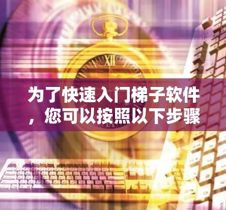 为了快速入门梯子软件,您可以按照以下步骤进行 为了快速入门梯子软件,您可以按照以下步骤进行
