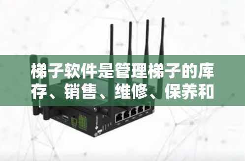 梯子软件是管理梯子的库存、销售、维修、保养和管理的重要工具。以下是一些常见的梯子软件推荐,根据用户需求的不同,可以选择适合他们的选项 梯子软件是管理梯子的库存、销售、维修、保养和管理的重要工具。以下是一些常见的梯子软件推荐,根据用户需求的不同,可以选择适合他们的选项