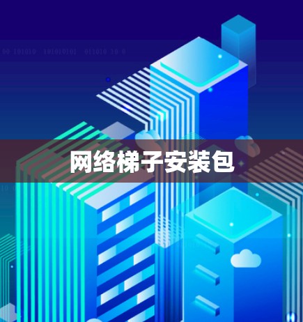 网络梯子安装包 网络梯子安装包