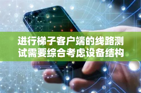 进行梯子客户端的线路测试需要综合考虑设备结构、环境、软件设置以及测试方法。以下是一个清晰的步骤指南 进行梯子客户端的线路测试需要综合考虑设备结构、环境、软件设置以及测试方法。以下是一个清晰的步骤指南