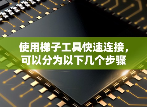 使用梯子工具快速连接，可以分为以下几个步骤