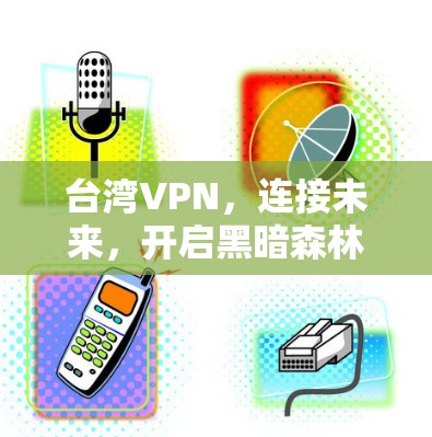台湾VPN，连接未来，开启黑暗森林