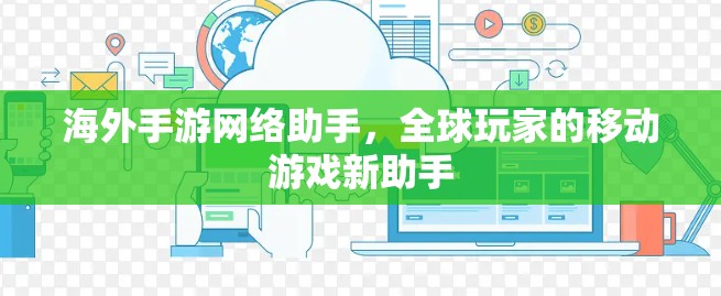 海外手游网络助手，全球玩家的移动游戏新助手
