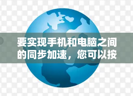 要实现手机和电脑之间的同步加速，您可以按照以下步骤操作