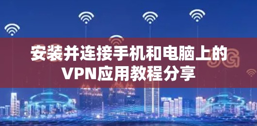 安装并连接手机和电脑上的VPN应用教程分享