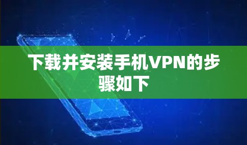 下载并安装手机VPN的步骤如下 下载并安装手机VPN的步骤如下