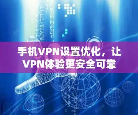 手机VPN设置优化，让VPN体验更安全可靠