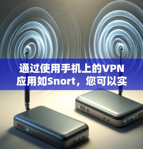 通过使用手机上的VPN应用如Snort,您可以实现自动切换VPN节点。以下是详细的步骤指南 通过使用手机上的VPN应用如Snort,您可以实现自动切换VPN节点。以下是详细的步骤指南