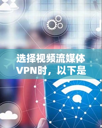 选择视频流媒体VPN时,以下是一些推荐的平台和类型,帮助您找到适合您的解决方案 选择视频流媒体VPN时,以下是一些推荐的平台和类型,帮助您找到适合您的解决方案