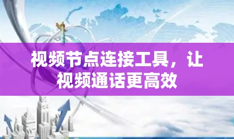 视频节点连接工具,让视频通话更高效 视频节点连接工具,让视频通话更高效