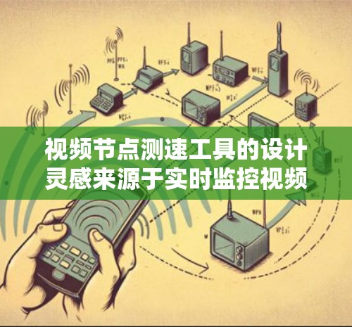 视频节点测速工具的设计灵感来源于实时监控视频流的延迟,帮助用户了解节点对视频流的影响。以下是该工具的详细步骤 视频节点测速工具的设计灵感来源于实时监控视频流的延迟,帮助用户了解节点对视频流的影响。以下是该工具的详细步骤