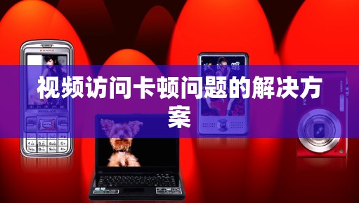 视频访问卡顿问题的解决方案