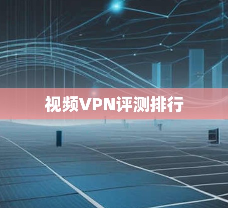视频VPN评测排行 视频VPN评测排行