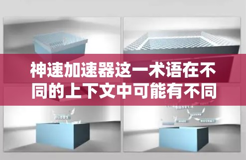 神速加速器这一术语在不同的上下文中可能有不同的含义，具体取决于上下文的背景和领域。以下是一些可能的解释和应用背景，供你参考