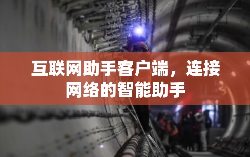 互联网助手客户端,连接网络的智能助手 互联网助手客户端,连接网络的智能助手