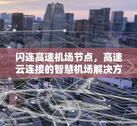 闪连高速机场节点,高速云连接的智慧机场解决方案 闪连高速机场节点,高速云连接的智慧机场解决方案