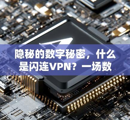 隐秘的数字秘密，什么是闪连VPN？一场数字保护的革命