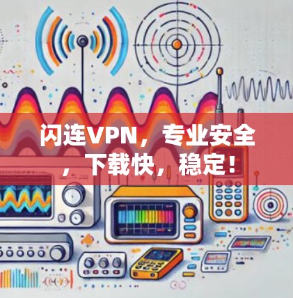 闪连VPN，专业安全，下载快，稳定！