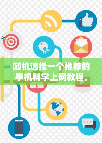 随机选择一个推荐的手机科学上网教程，使用闪连VPN在手机上实现端到端加密