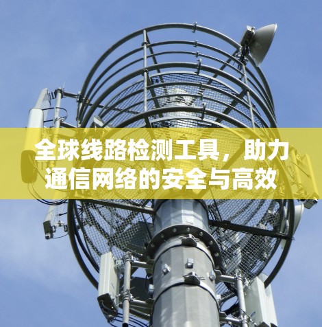 全球线路检测工具,助力通信网络的安全与高效 全球线路检测工具,助力通信网络的安全与高效