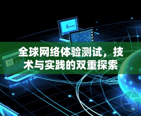 全球网络体验测试，技术与实践的双重探索