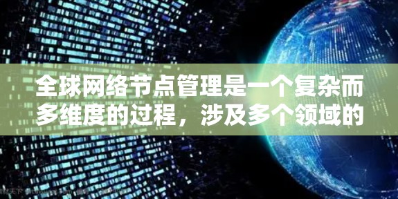 全球网络节点管理是一个复杂而多维度的过程，涉及多个领域的知识和技能。以下是对该领域的详细总结和分析