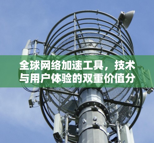 全球网络加速工具，技术与用户体验的双重价值分析
