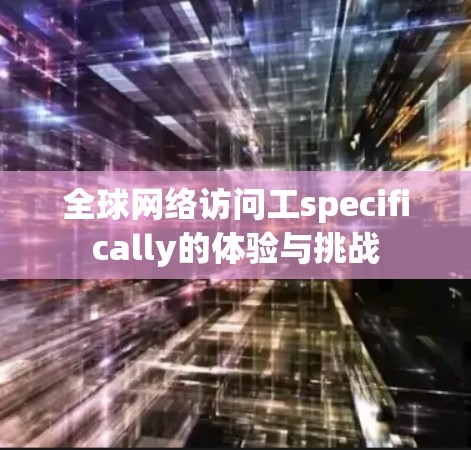 全球网络访问工specifically的体验与挑战