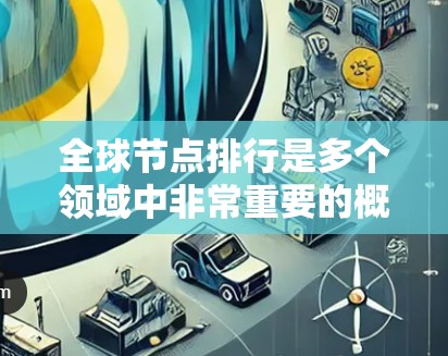 全球节点排行是多个领域中非常重要的概念，具体取决于应用场景。以下是一些常见的全球节点排行推荐和相关工具