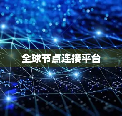全球节点连接平台 全球节点连接平台
