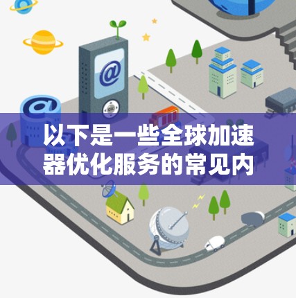 以下是一些全球加速器优化服务的常见内容和方法