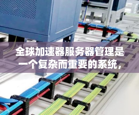 全球加速器服务器管理是一个复杂而重要的系统,涉及多个加速器和服务器之间的交互。以下是对该领域的详细介绍 全球加速器服务器管理是一个复杂而重要的系统,涉及多个加速器和服务器之间的交互。以下是对该领域的详细介绍