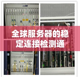 全球服务器的稳定连接检测通常涉及对服务器集群在不同工作负载和网络环境下的稳定性进行评估。以下是一些可能用于检测全球服务器稳定连接的步骤和方法